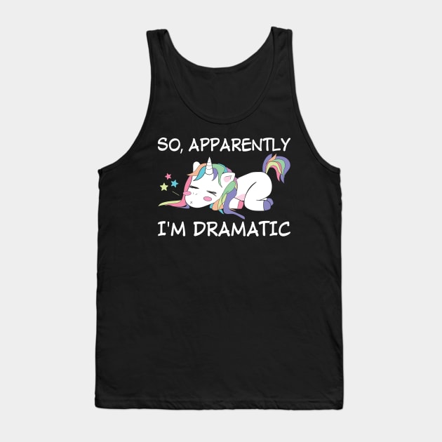 So Apparently I Am Dramatic Unicorn  Funny Unicorn T Shirts Tank Top by Murder By Text